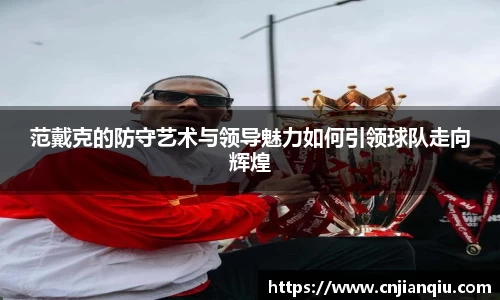 范戴克的防守艺术与领导魅力如何引领球队走向辉煌