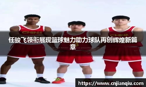 任骏飞领衔展现篮球魅力助力球队再创辉煌新篇章