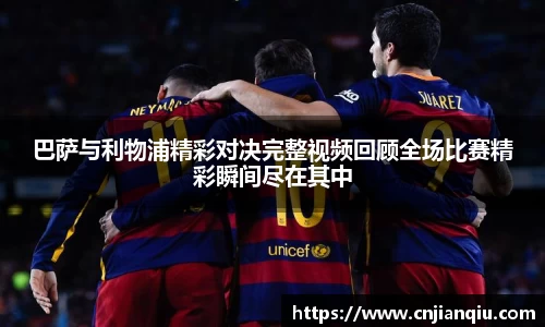 巴萨与利物浦精彩对决完整视频回顾全场比赛精彩瞬间尽在其中