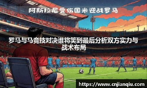 罗马与马竞技对决谁将笑到最后分析双方实力与战术布局